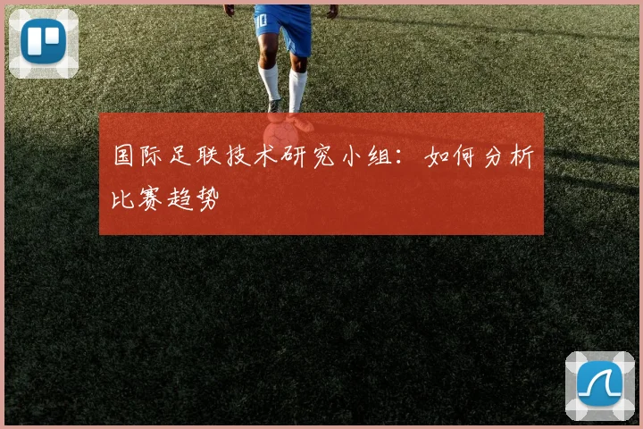 国际足联技术研究小组:如何分析比赛趋势