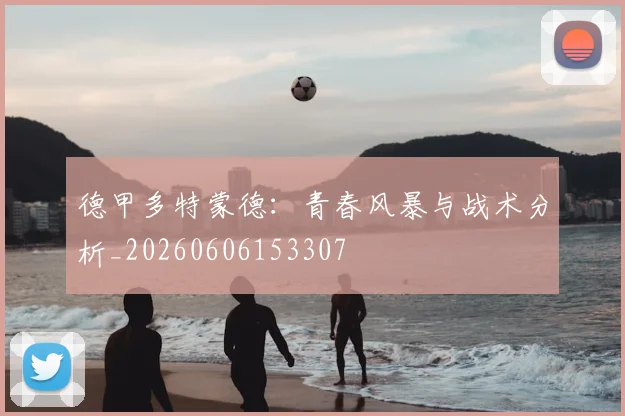 德甲多特蒙德：青春风暴与战术分析_20260606153307