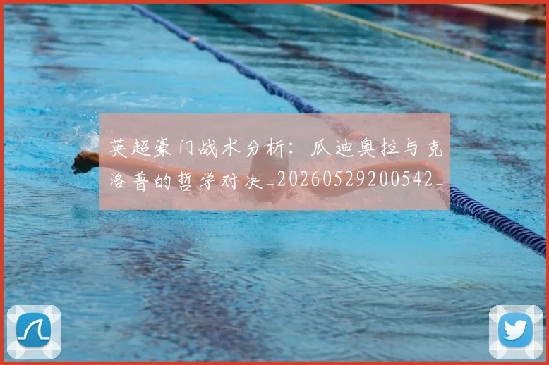 英超豪门战术分析：瓜迪奥拉与克洛普的哲学对决_20260529200542_20260702174613