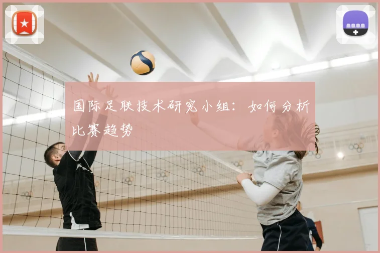 国际足联技术研究小组：如何分析比赛趋势