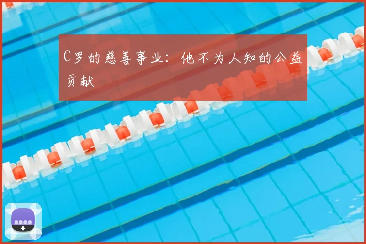 C罗的慈善事业：他不为人知的公益贡献