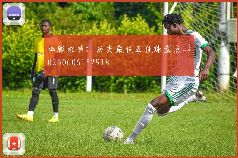 回顾经典：历史最佳五佳球盘点_20260606152918