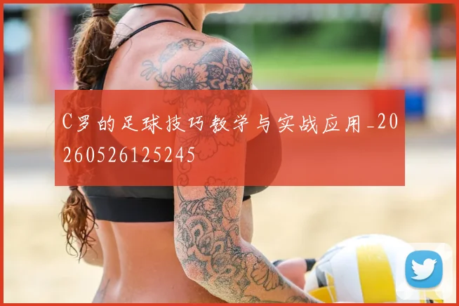 C罗的足球技巧教学与实战应用_20260526125245